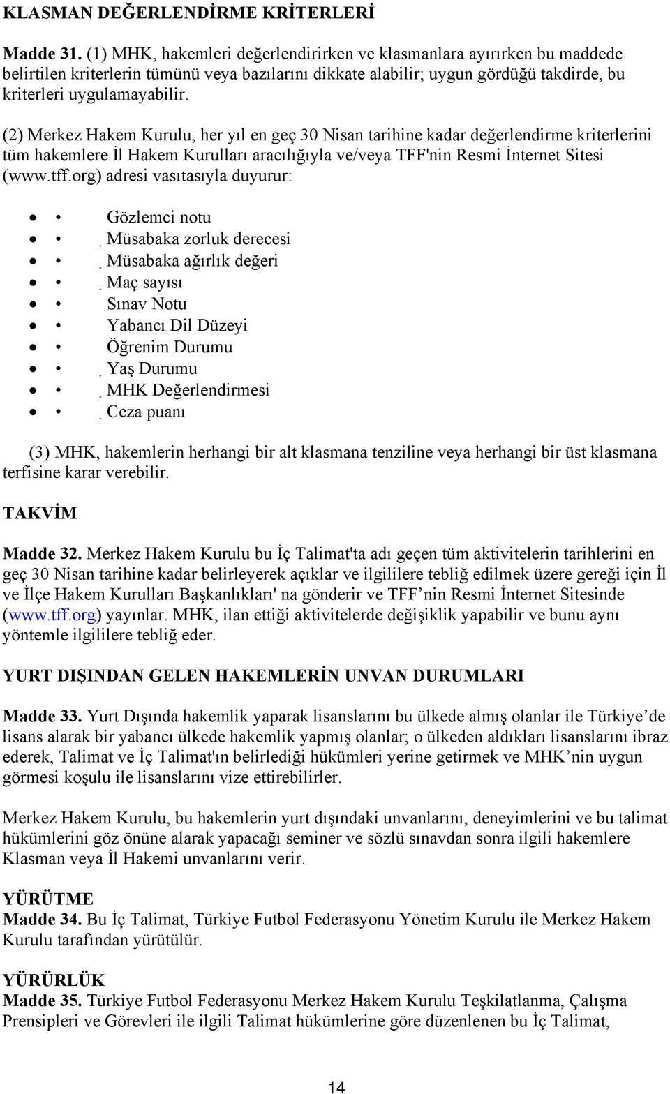 (2) Merkez Hakem Kurulu, her yıl en geç 30 Nisan tarihine kadar değerlendirme kriterlerini tüm hakemlere İl Hakem Kurulları aracılığıyla ve/veya TFF'nin Resmi İnternet Sitesi (www.tff.