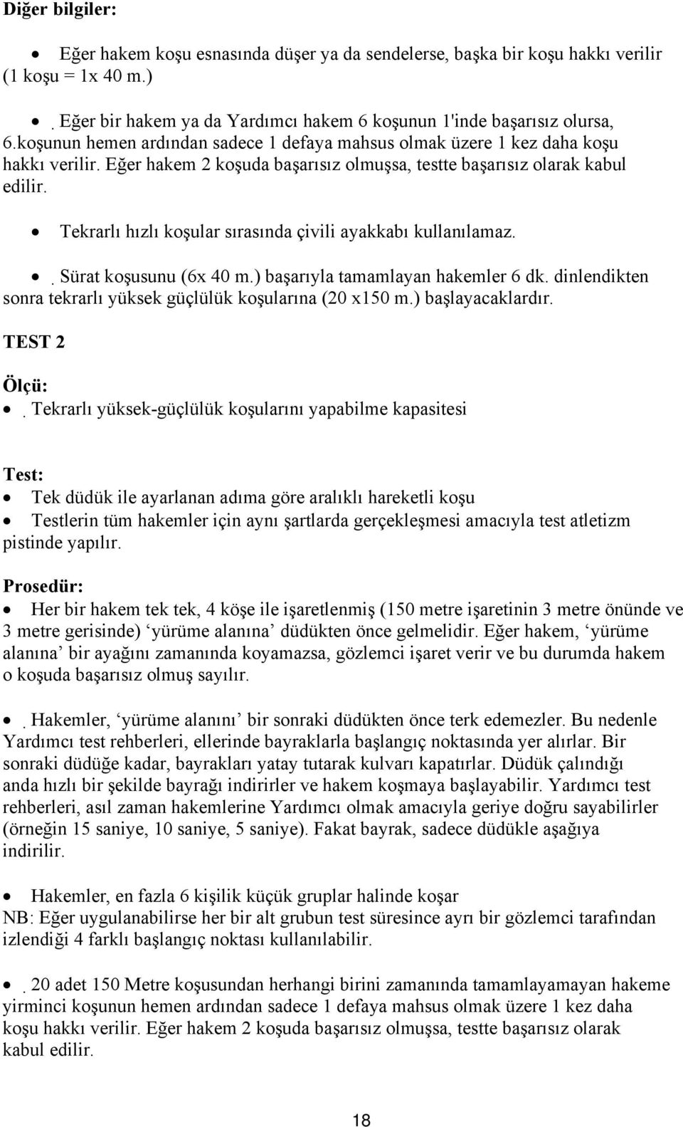 Tekrarlı hızlı koşular sırasında çivili ayakkabı kullanılamaz. Sürat koşusunu (6x 40 m.) başarıyla tamamlayan hakemler 6 dk. dinlendikten sonra tekrarlı yüksek güçlülük koşularına (20 x150 m.