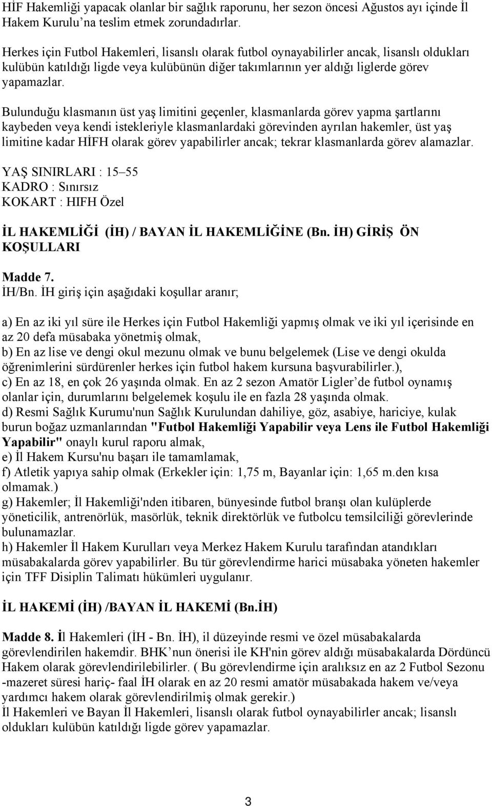 Bulunduğu klasmanın üst yaş limitini geçenler, klasmanlarda görev yapma şartlarını kaybeden veya kendi istekleriyle klasmanlardaki görevinden ayrılan hakemler, üst yaş limitine kadar HİFH olarak