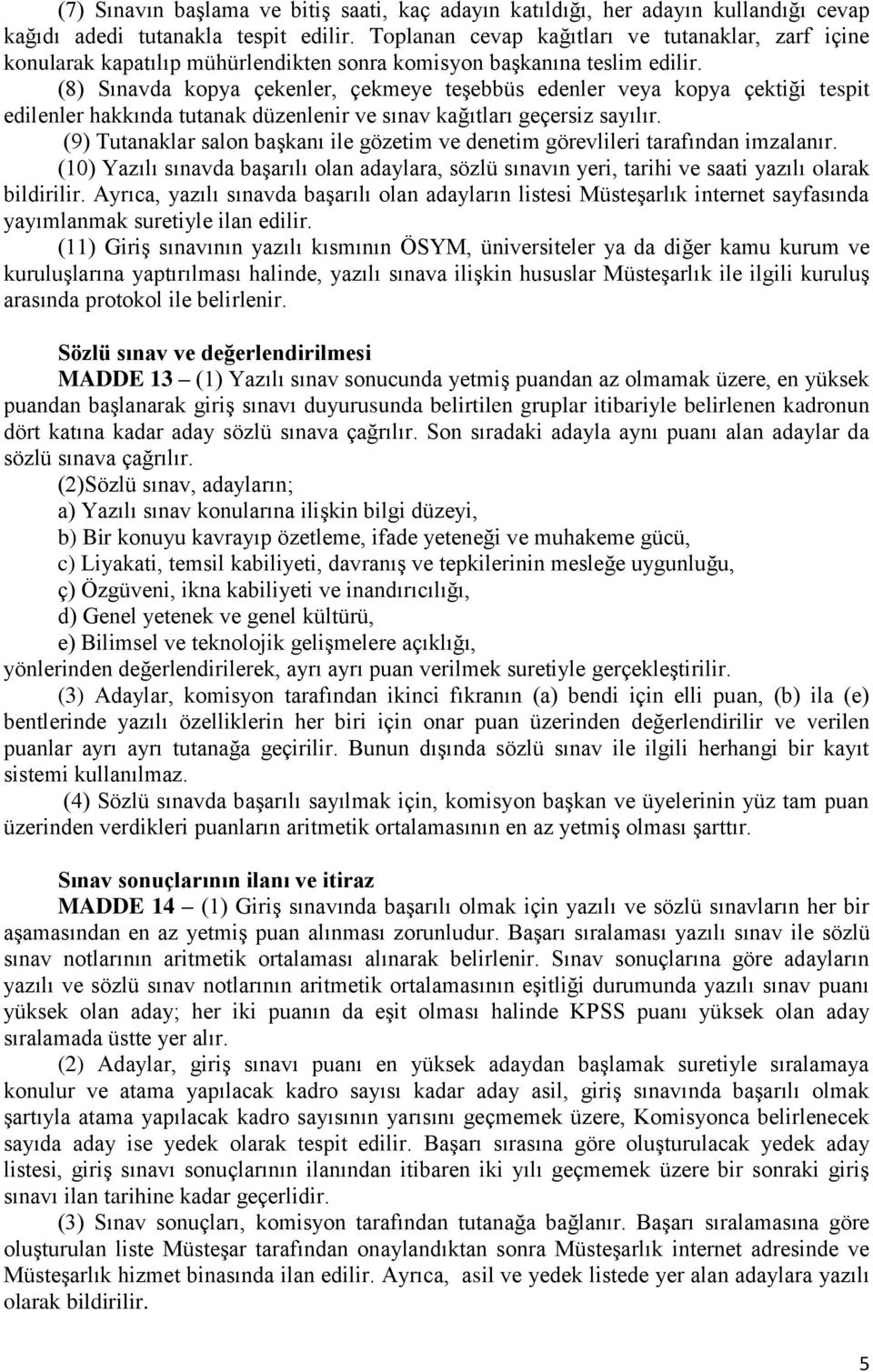 (8) Sınavda kopya çekenler, çekmeye teşebbüs edenler veya kopya çektiği tespit edilenler hakkında tutanak düzenlenir ve sınav kağıtları geçersiz sayılır.