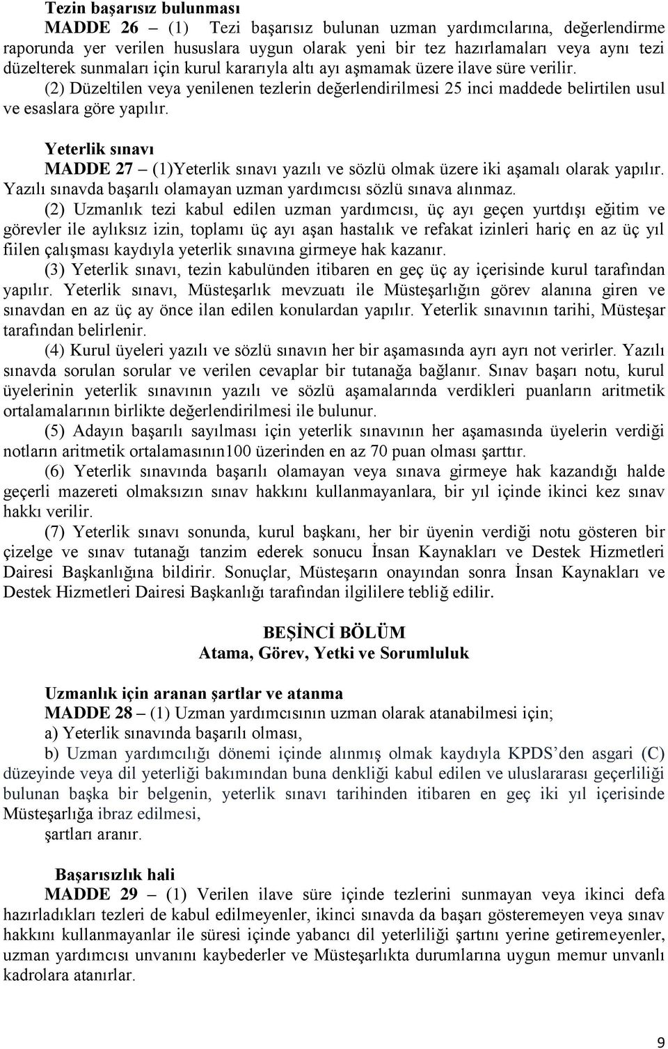 Yeterlik sınavı MADDE 27 (1)Yeterlik sınavı yazılı ve sözlü olmak üzere iki aşamalı olarak yapılır. Yazılı sınavda başarılı olamayan uzman yardımcısı sözlü sınava alınmaz.