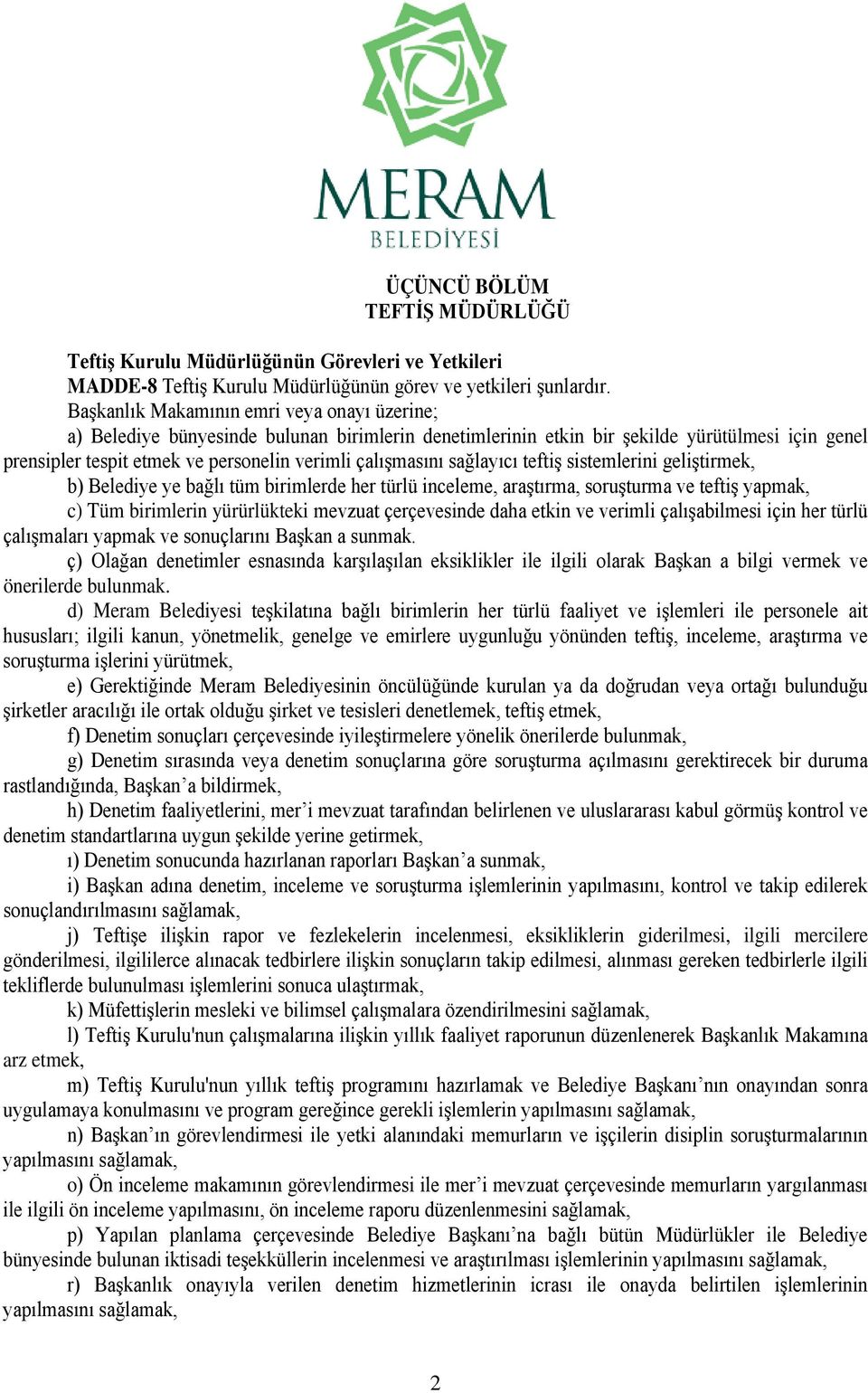 çalışmasını sağlayıcı teftiş sistemlerini geliştirmek, b) Belediye ye bağlı tüm birimlerde her türlü inceleme, araştırma, soruşturma ve teftiş yapmak, c) Tüm birimlerin yürürlükteki mevzuat