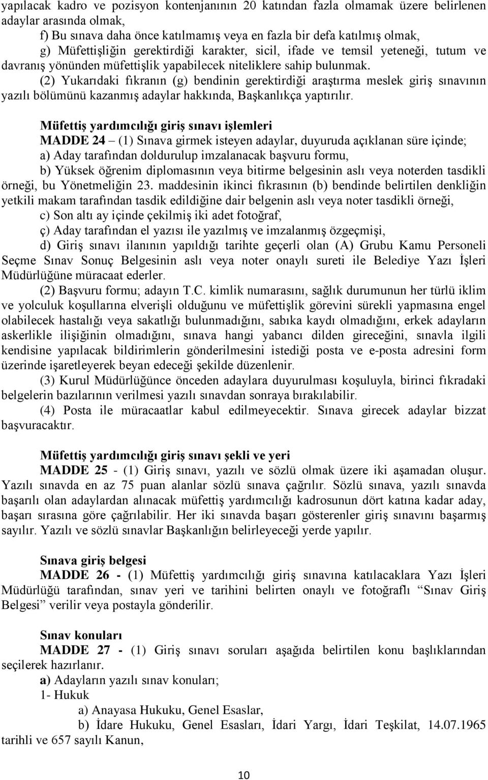 (2) Yukarıdaki fıkranın (g) bendinin gerektirdiği araştırma meslek giriş sınavının yazılı bölümünü kazanmış adaylar hakkında, Başkanlıkça yaptırılır.