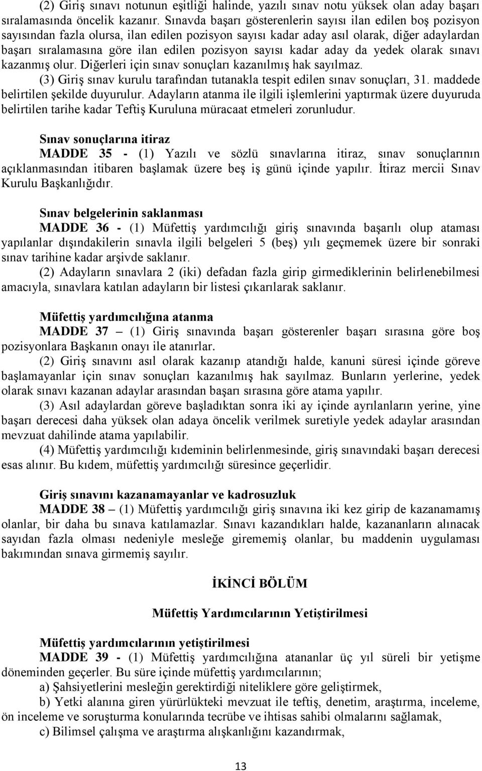 pozisyon sayısı kadar aday da yedek olarak sınavı kazanmış olur. Diğerleri için sınav sonuçları kazanılmış hak sayılmaz. (3) Giriş sınav kurulu tarafından tutanakla tespit edilen sınav sonuçları, 31.