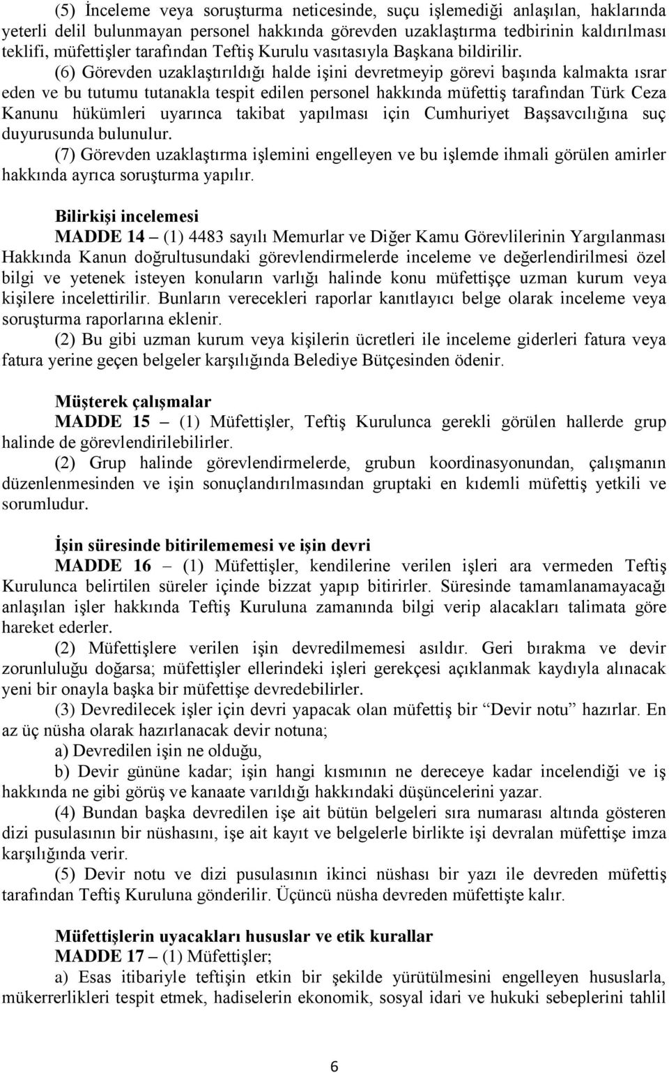 (6) Görevden uzaklaştırıldığı halde işini devretmeyip görevi başında kalmakta ısrar eden ve bu tutumu tutanakla tespit edilen personel hakkında müfettiş tarafından Türk Ceza Kanunu hükümleri uyarınca