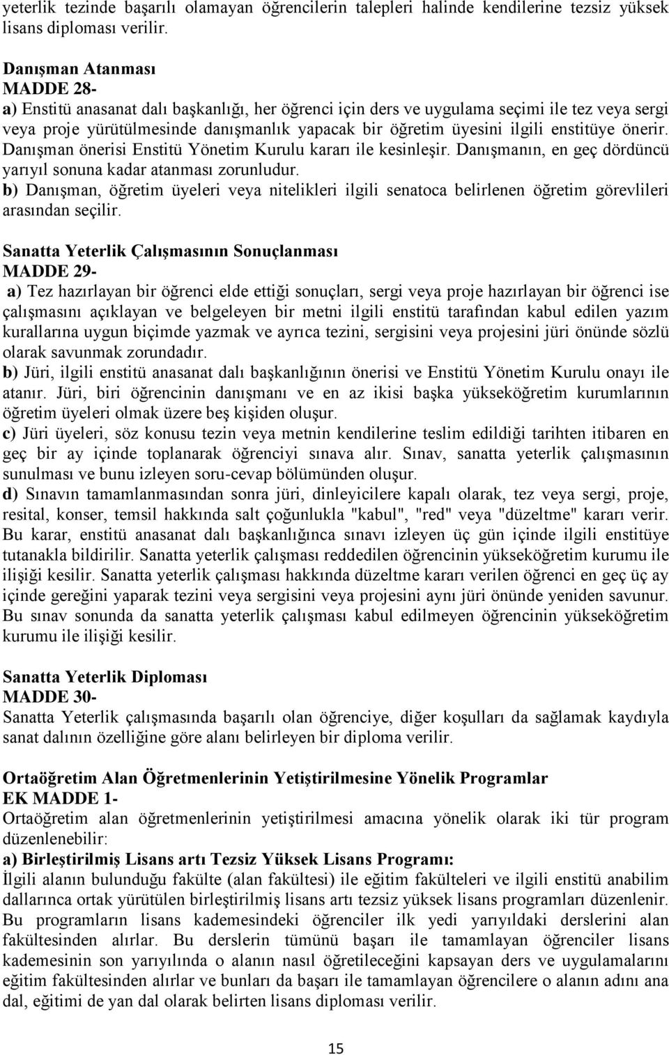 enstitüye önerir. Danışman önerisi Enstitü Yönetim Kurulu kararı ile kesinleşir. Danışmanın, en geç dördüncü yarıyıl sonuna kadar atanması zorunludur.