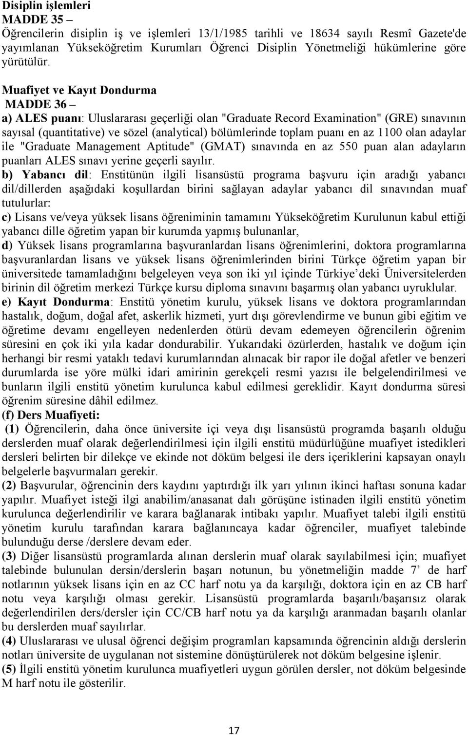 Muafiyet ve Kayıt Dondurma MADDE 36 a) ALES puanı: Uluslararası geçerliği olan "Graduate Record Examination" (GRE) sınavının sayısal (quantitative) ve sözel (analytical) bölümlerinde toplam puanı en