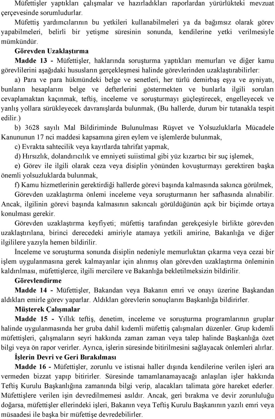 Görevden Uzaklaştırma Madde 13 - Müfettişler, haklarında soruşturma yaptıkları memurları ve diğer kamu görevlilerini aşağıdaki hususların gerçekleşmesi halinde görevlerinden uzaklaştırabilirler: a)