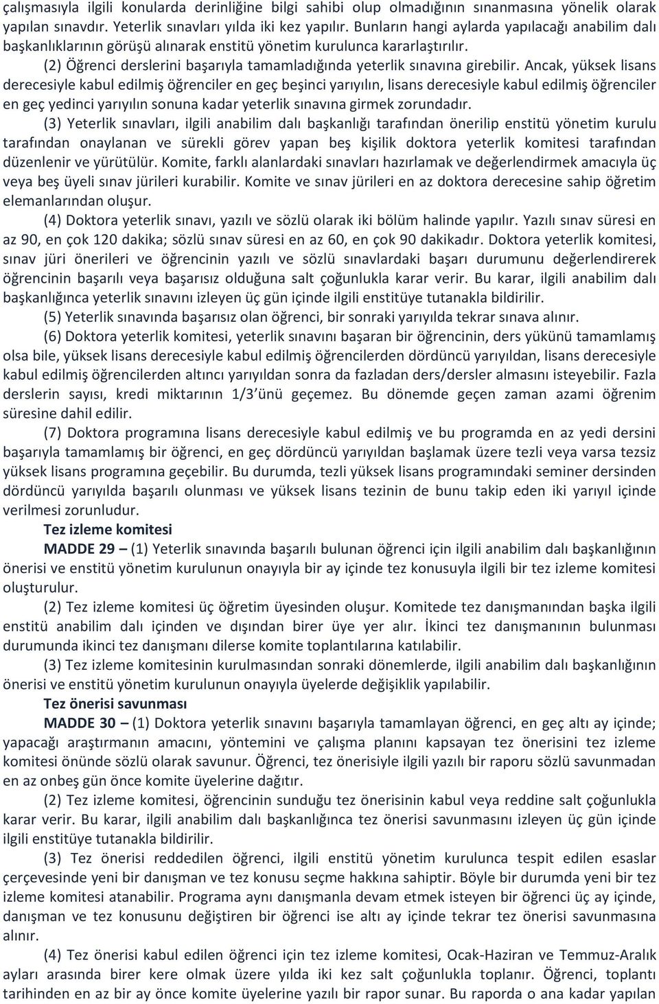 Ancak, yüksek lisans derecesiyle kabul edilmiş öğrenciler en geç beşinci yarıyılın, lisans derecesiyle kabul edilmiş öğrenciler en geç yedinci yarıyılın sonuna kadar yeterlik sınavına girmek