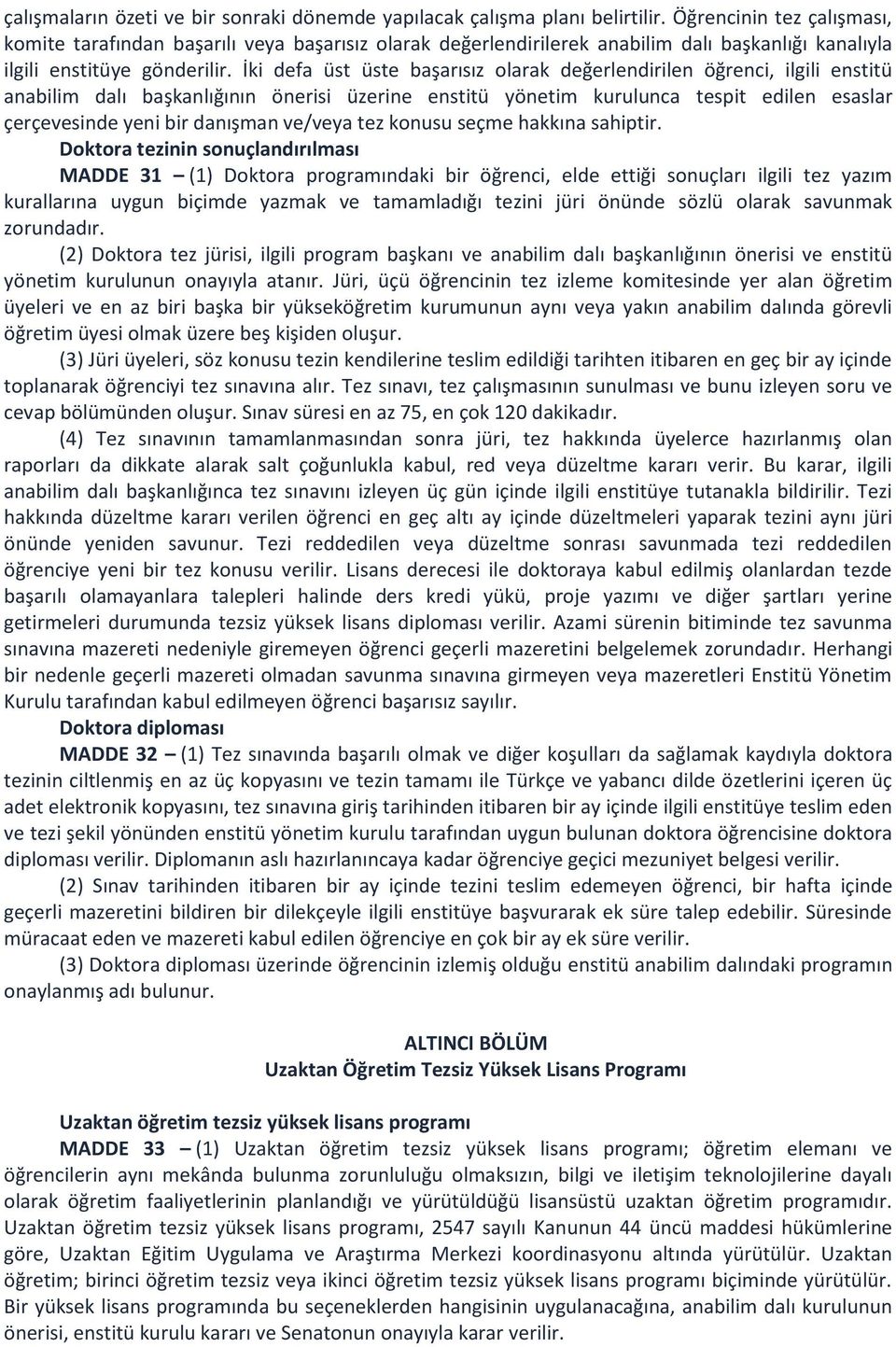 İki defa üst üste başarısız olarak değerlendirilen öğrenci, ilgili enstitü anabilim dalı başkanlığının önerisi üzerine enstitü yönetim kurulunca tespit edilen esaslar çerçevesinde yeni bir danışman