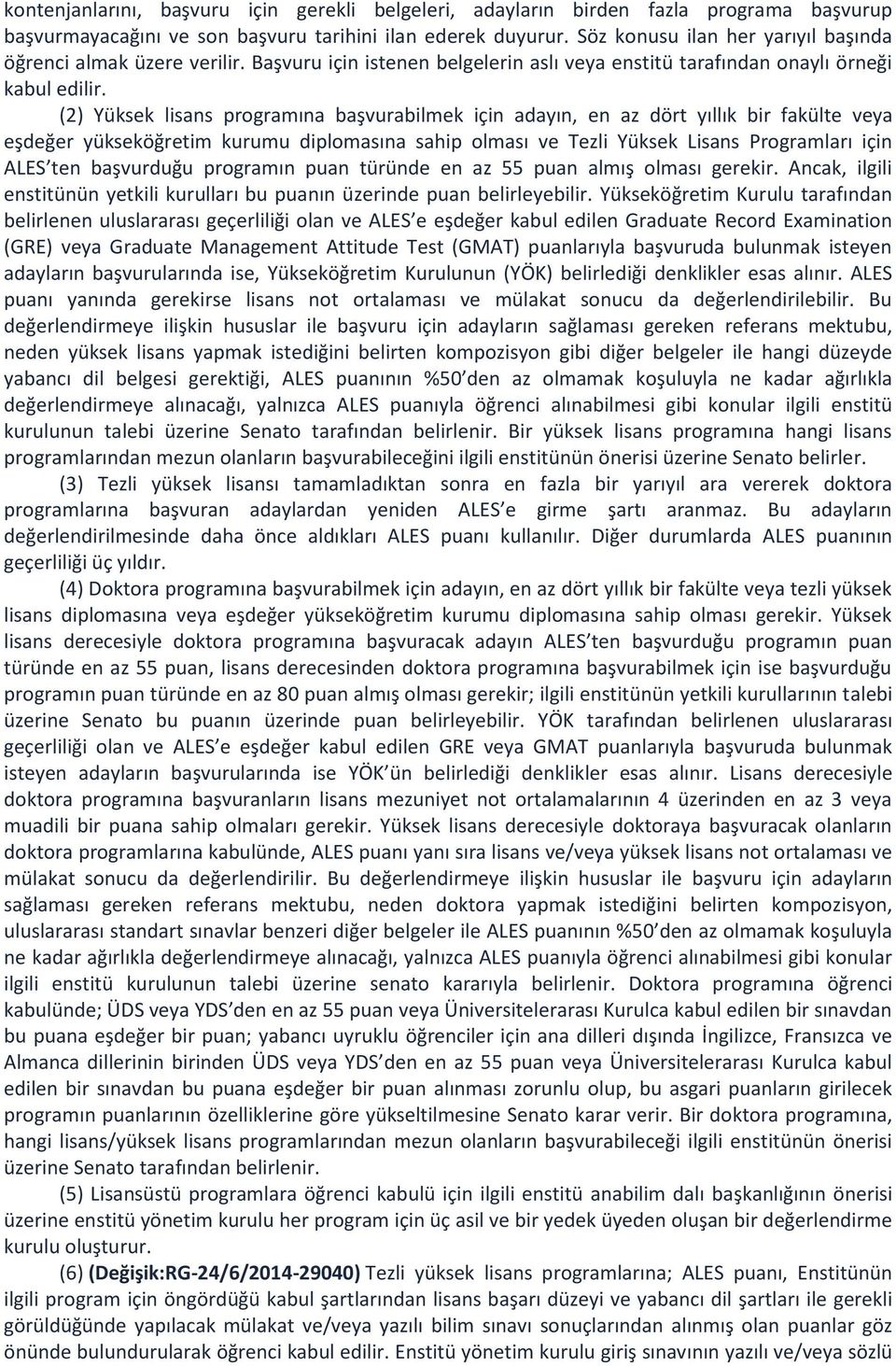 (2) Yüksek lisans programına başvurabilmek için adayın, en az dört yıllık bir fakülte veya eşdeğer yükseköğretim kurumu diplomasına sahip olması ve Tezli Yüksek Lisans Programları için ALES ten