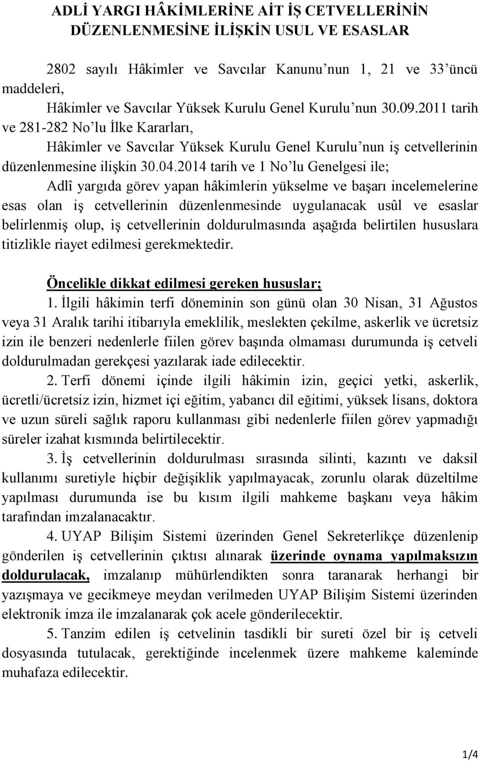 2014 tarih ve 1 No lu Genelgesi ile; Adlî yargıda görev yapan hâkimlerin yükselme ve başarı incelemelerine esas olan iş cetvellerinin düzenlenmesinde uygulanacak usûl ve esaslar belirlenmiş olup, iş