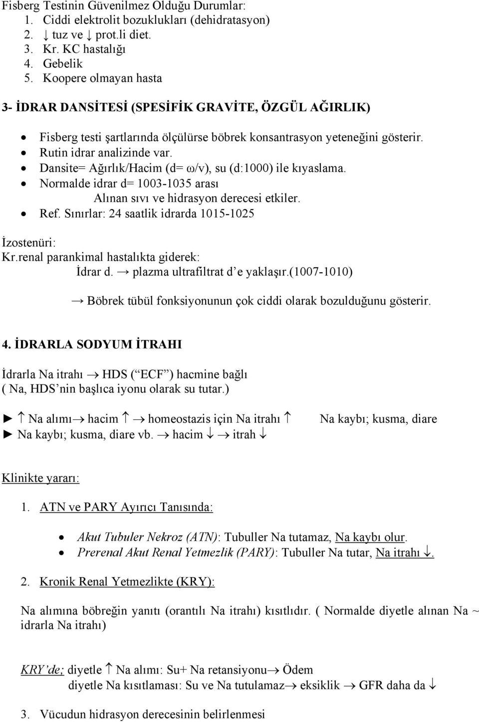 Dansite= Ağırlık/Hacim (d= ω/v), su (d:1000) ile kıyaslama. Normalde idrar d= 1003-1035 arası Alınan sıvı ve hidrasyon derecesi etkiler. Ref. Sınırlar: 24 saatlik idrarda 1015-1025 İzostenüri: Kr.