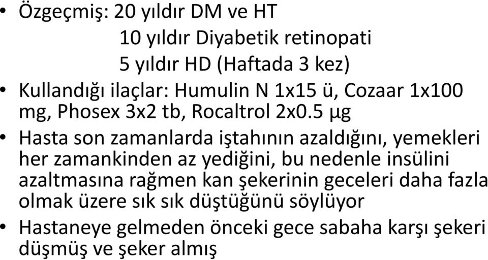 5 µg Hasta son zamanlarda iştahının azaldığını, yemekleri her zamankinden az yediğini, bu nedenle insülini