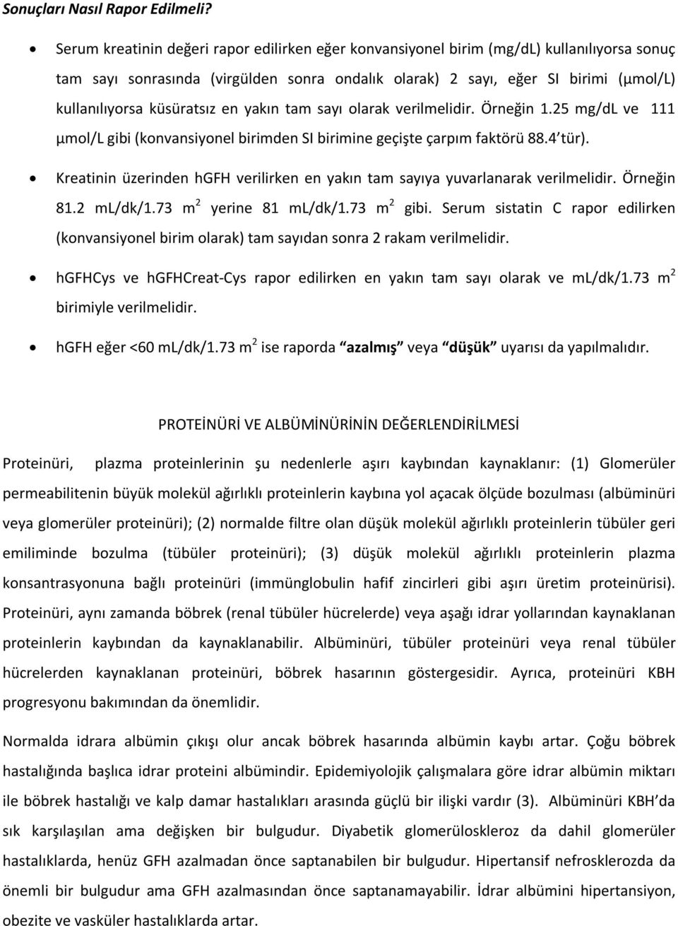 küsüratsız en yakın tam sayı olarak verilmelidir. Örneğin 1.25 mg/dl ve 111 μmol/l gibi (konvansiyonel birimden SI birimine geçişte çarpım faktörü 88.4 tür).