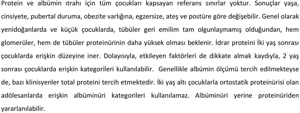 İdrar proteini İki yaş sonrası çocuklarda erişkin düzeyine iner. Dolayısıyla, etkileyen faktörleri de dikkate almak kaydıyla, 2 yaş sonrası çocuklarda erişkin kategorileri kullanılabilir.