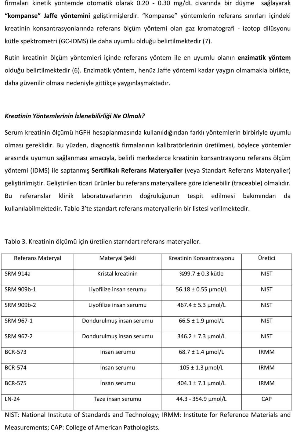 belirtilmektedir (7). Rutin kreatinin ölçüm yöntemleri içinde referans yöntem ile en uyumlu olanın enzimatik yöntem olduğu belirtilmektedir (6).