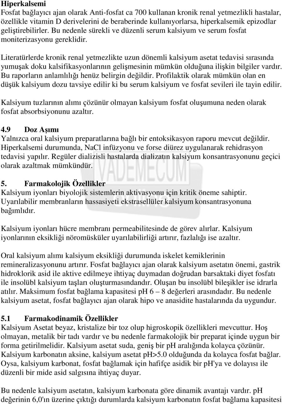 Literatürlerde kronik renal yetmezlikte uzun dönemli kalsiyum asetat tedavisi sırasında yumuşak doku kalsifikasyonlarının gelişmesinin mümkün olduğuna ilişkin bilgiler vardır.