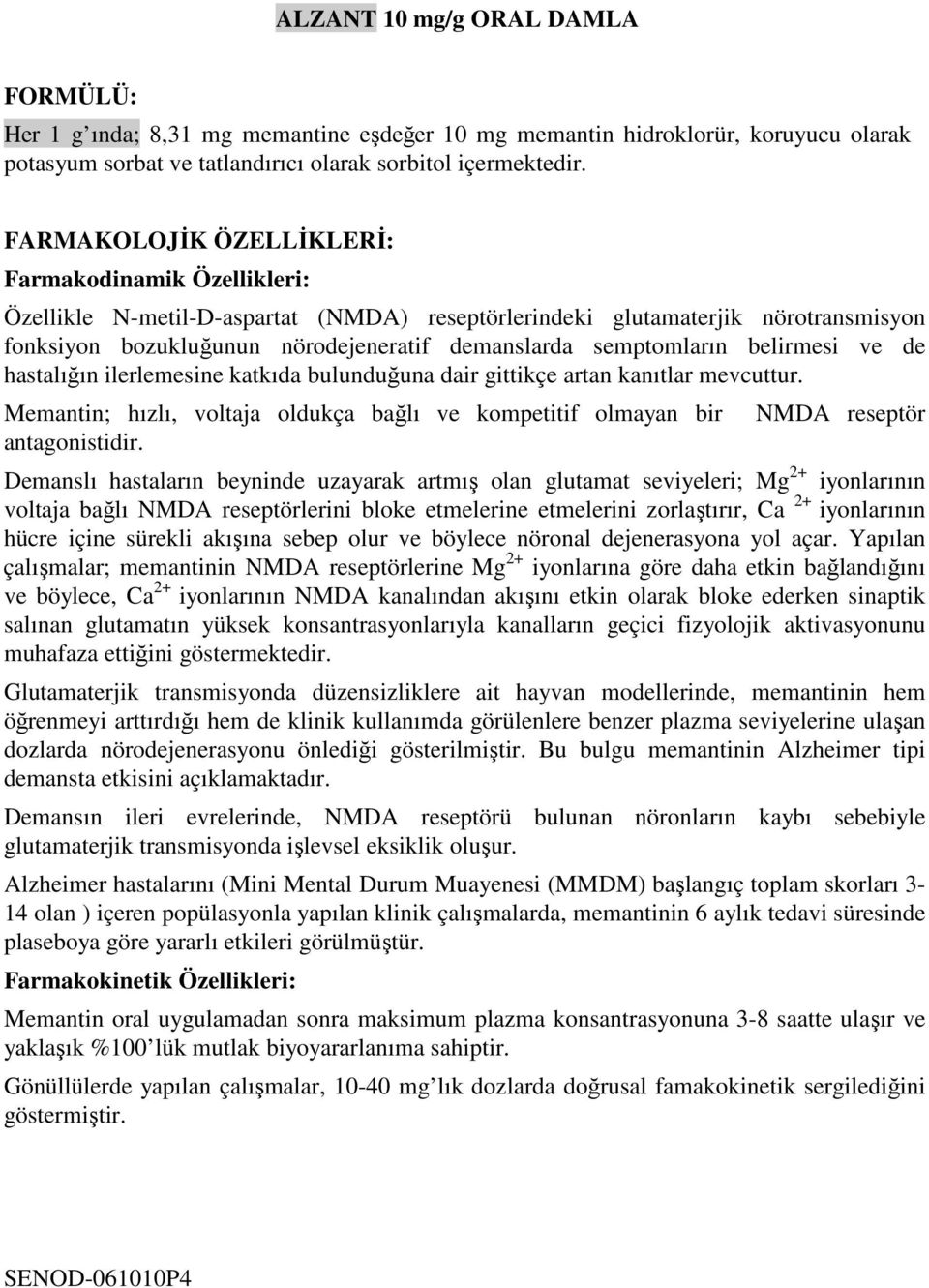 semptomların belirmesi ve de hastalığın ilerlemesine katkıda bulunduğuna dair gittikçe artan kanıtlar mevcuttur. Memantin; hızlı, voltaja oldukça bağlı ve kompetitif olmayan bir antagonistidir.