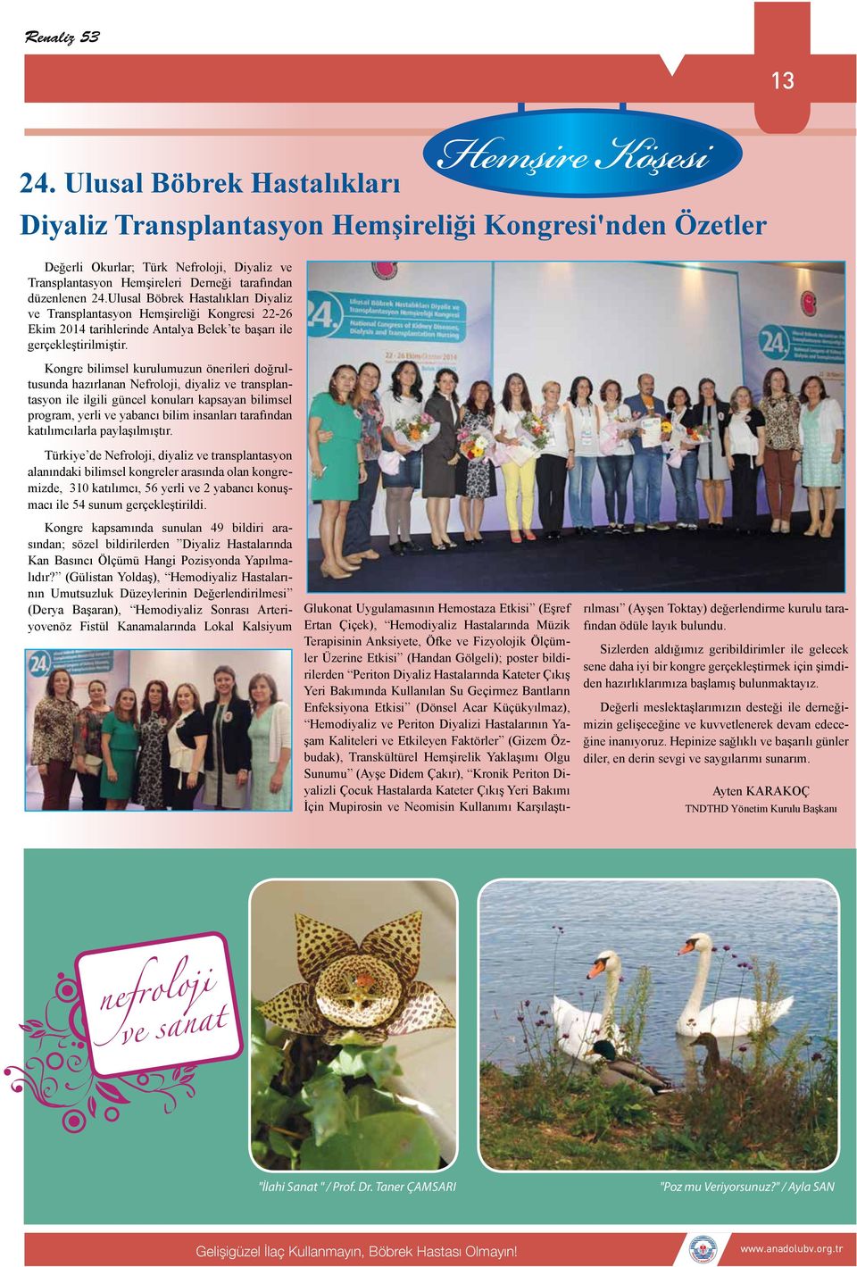 Ulusal Böbrek Hastalıkları Diyaliz ve Transplantasyon Hemşireliği Kongresi 22-26 Ekim 2014 tarihlerinde Antalya Belek te başarı ile gerçekleştirilmiştir.