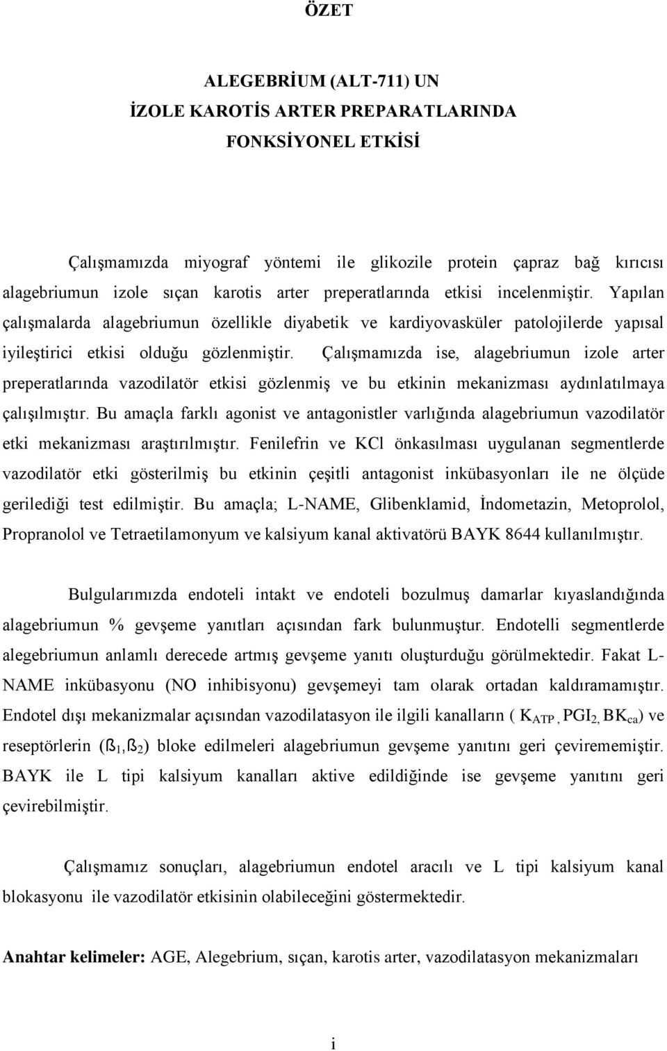 Çalışmamızda ise, alagebriumun izole arter preperatlarında vazodilatör etkisi gözlenmiş ve bu etkinin mekanizması aydınlatılmaya çalışılmıştır.