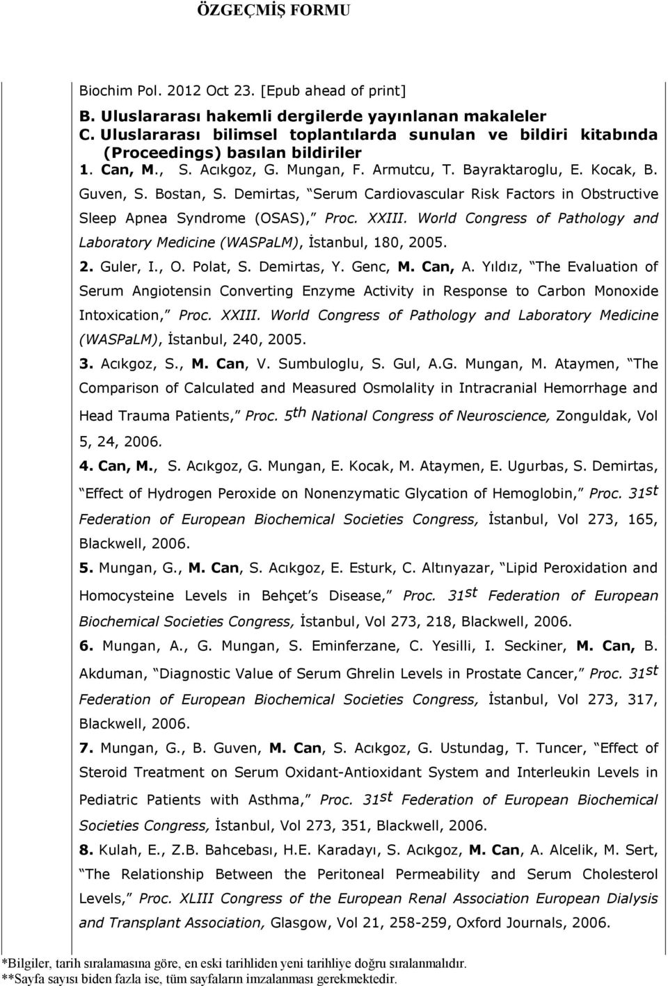 Demirtas, Serum Cardiovascular Risk Factors in Obstructive Sleep Apnea Syndrome (OSAS), Proc. XXIII. World Congress of Pathology and Laboratory Medicine (WASPaLM), İstanbul, 180, 2005. 2. Guler, I.