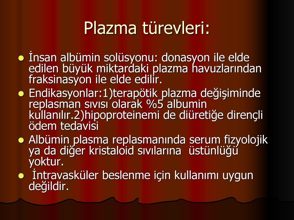 Endikasyonlar:1)terapötik plazma değişiminde replasman sıvısı olarak %5 albumin kullanılır.