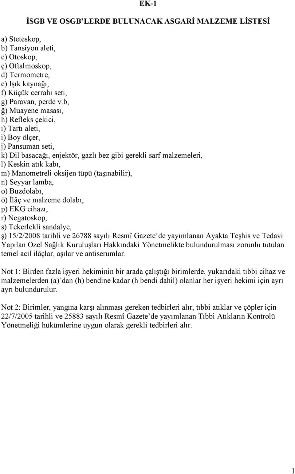 oksijen tüpü (taşınabilir), n) Seyyar lamba, o) Buzdolabı, ö) Đlâç ve malzeme dolabı, p) EKG cihazı, r) Negatoskop, s) Tekerlekli sandalye, ş) 15/2/2008 tarihli ve 26788 sayılı Resmî Gazete de