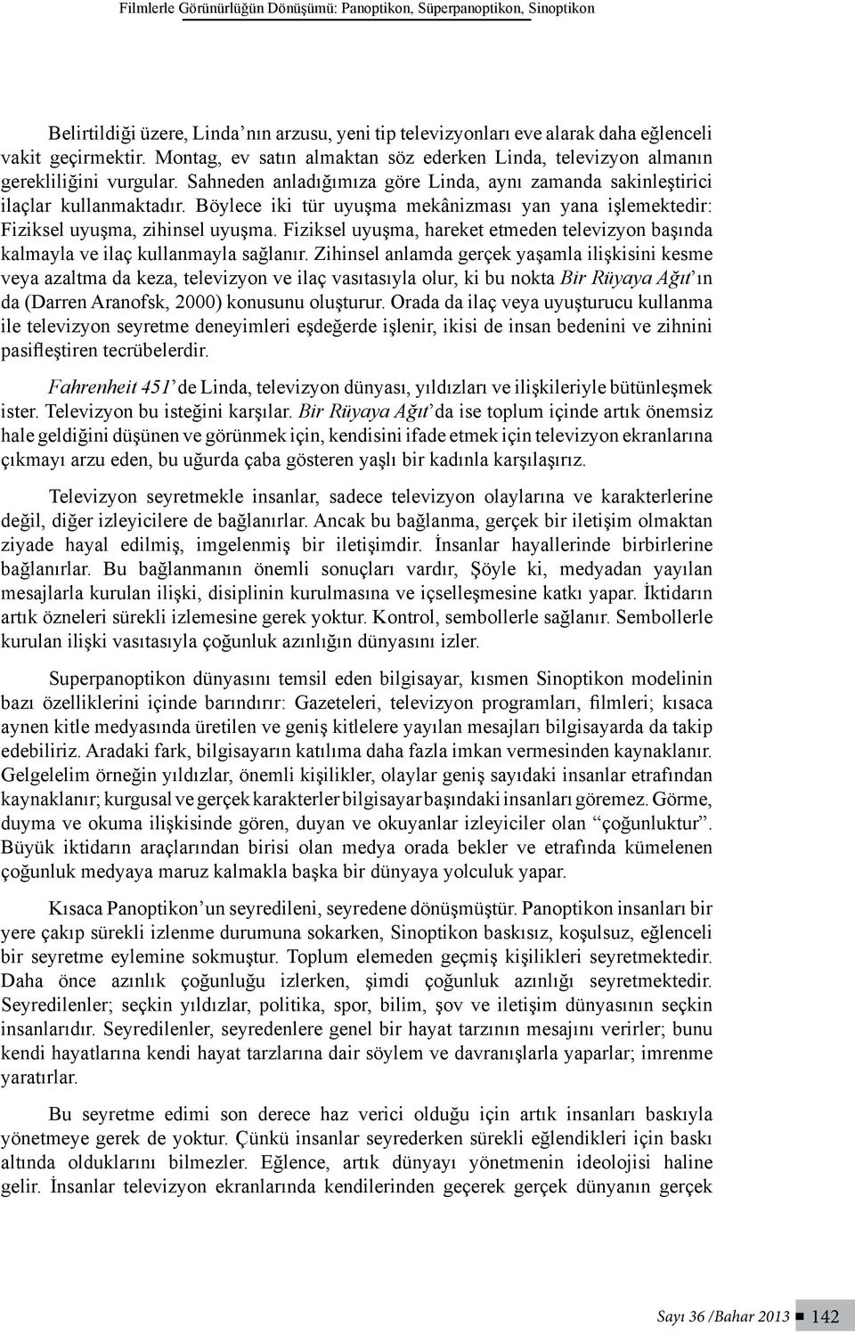 Böylece iki tür uyuşma mekânizması yan yana işlemektedir: Fiziksel uyuşma, zihinsel uyuşma. Fiziksel uyuşma, hareket etmeden televizyon başında kalmayla ve ilaç kullanmayla sağlanır.