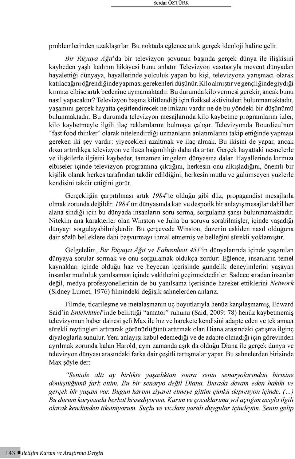 Televizyon vasıtasıyla mevcut dünyadan hayalettiği dünyaya, hayallerinde yolculuk yapan bu kişi, televizyona yarışmacı olarak katılacağını öğrendiğinde yapması gerekenleri düşünür.