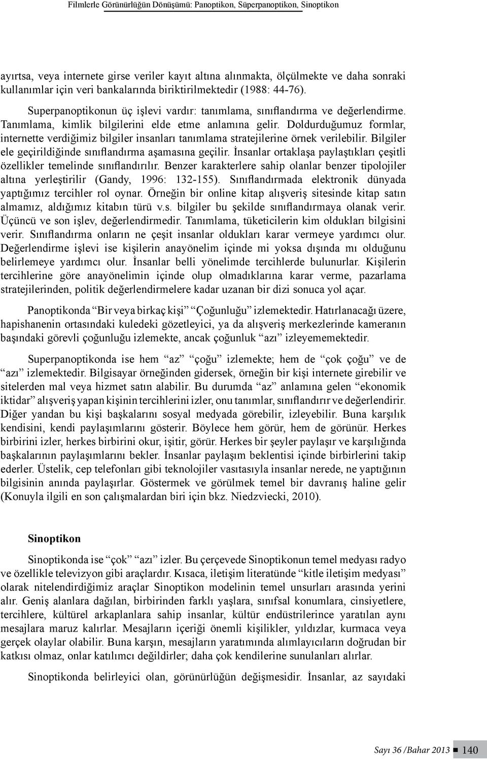 Doldurduğumuz formlar, internette verdiğimiz bilgiler insanları tanımlama stratejilerine örnek verilebilir. Bilgiler ele geçirildiğinde sınıflandırma aşamasına geçilir.