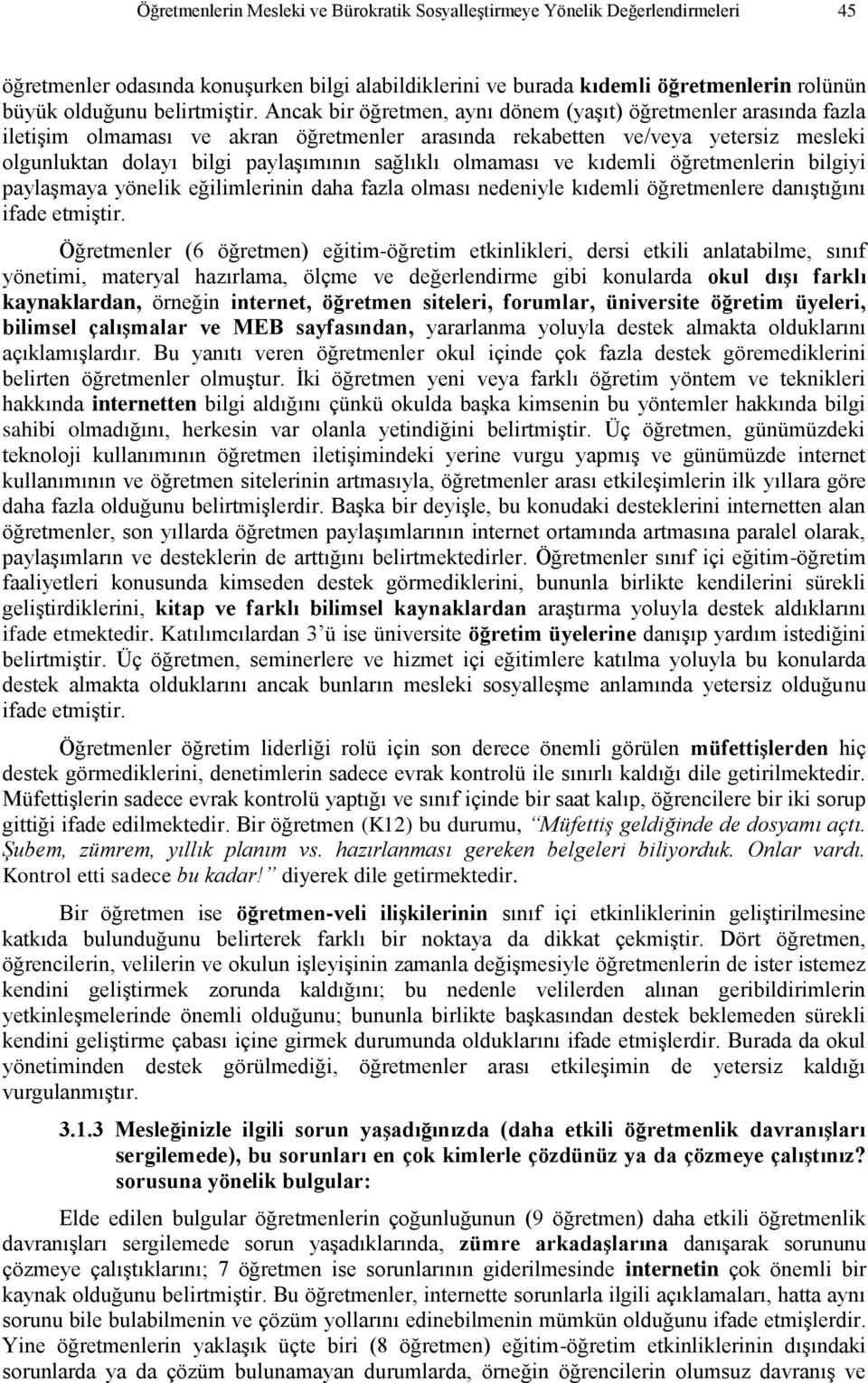 Ancak bir öğretmen, aynı dönem (yaşıt) öğretmenler arasında fazla iletişim olmaması ve akran öğretmenler arasında rekabetten ve/veya yetersiz mesleki olgunluktan dolayı bilgi paylaşımının sağlıklı