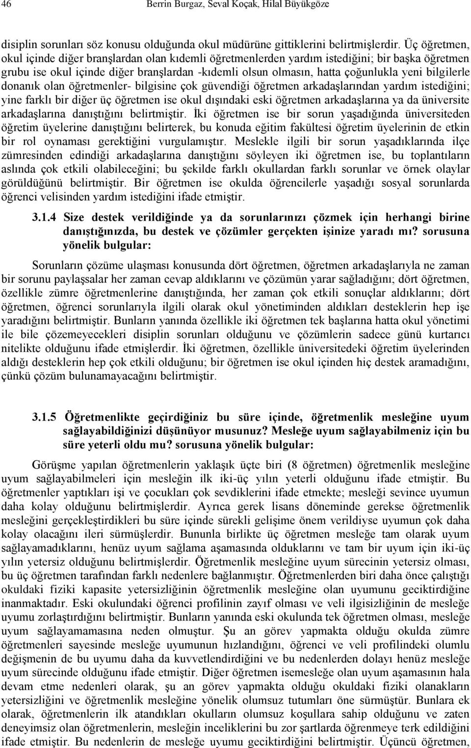 bilgilerle donanık olan öğretmenler- bilgisine çok güvendiği öğretmen arkadaşlarından yardım istediğini; yine farklı bir diğer üç öğretmen ise okul dışındaki eski öğretmen arkadaşlarına ya da