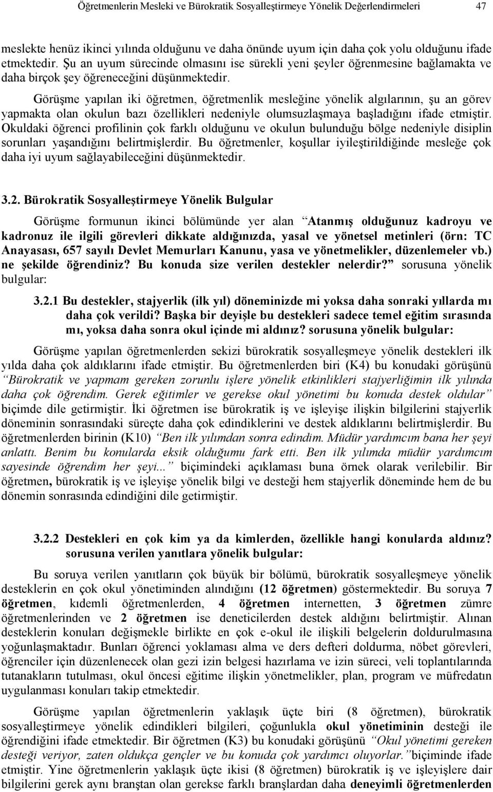 Görüşme yapılan iki öğretmen, öğretmenlik mesleğine yönelik algılarının, şu an görev yapmakta olan okulun bazı özellikleri nedeniyle olumsuzlaşmaya başladığını ifade etmiştir.