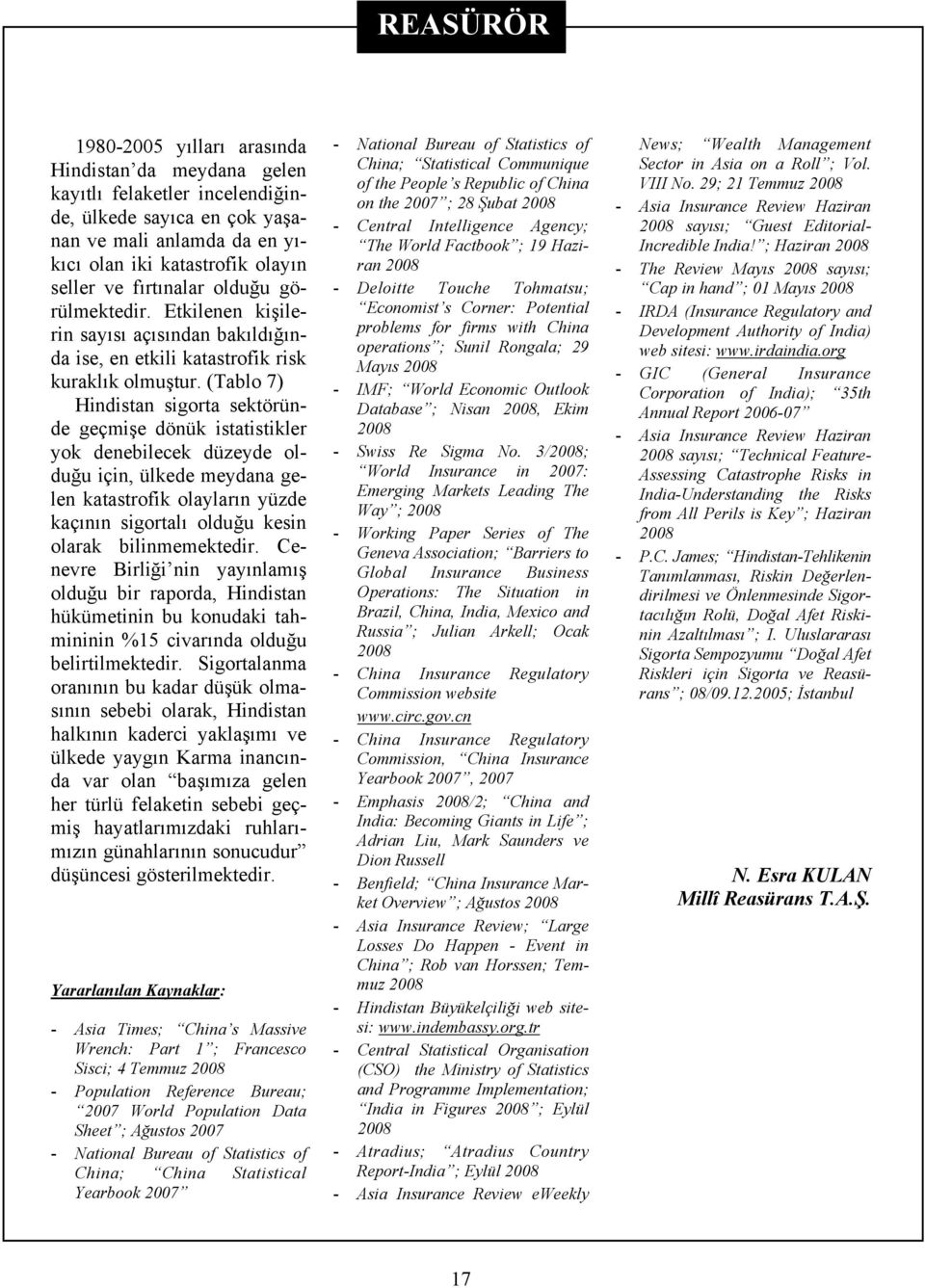 (Tablo 7) Hindistan sigorta sektöründe geçmişe dönük istatistikler yok denebilecek düzeyde olduğu için, ülkede meydana gelen katastrofik olayların yüzde kaçının sigortalı olduğu kesin olarak