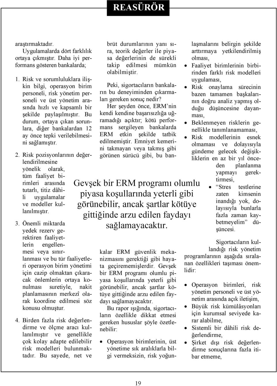 Bu durum, ortaya çıkan sorunlara, diğer bankalardan 12 ay önce tepki verilebilmesini sağlamıştır. 2.