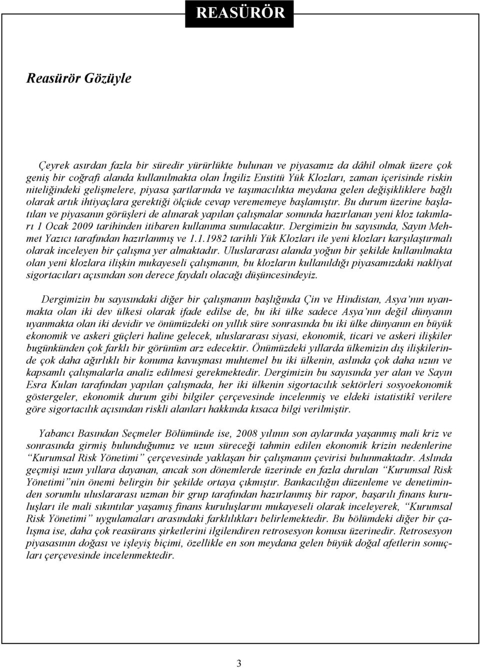 Bu durum üzerine başlatılan ve piyasanın görüşleri de alınarak yapılan çalışmalar sonunda hazırlanan yeni kloz takımları 1 Ocak 2009 tarihinden itibaren kullanıma sunulacaktır.