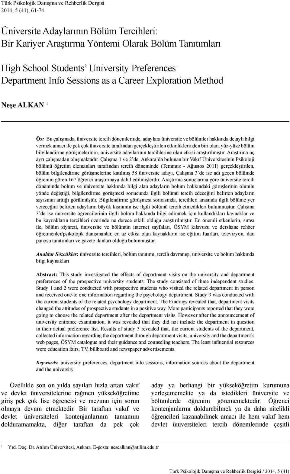 ile pek çok üniversite tarafından gerçekleştirilen etkinliklerinden biri olan, yüz-yüze bölüm bilgilendirme görüşmelerinin, üniversite adaylarının tercihlerine olan etkisi araştırılmıştır.