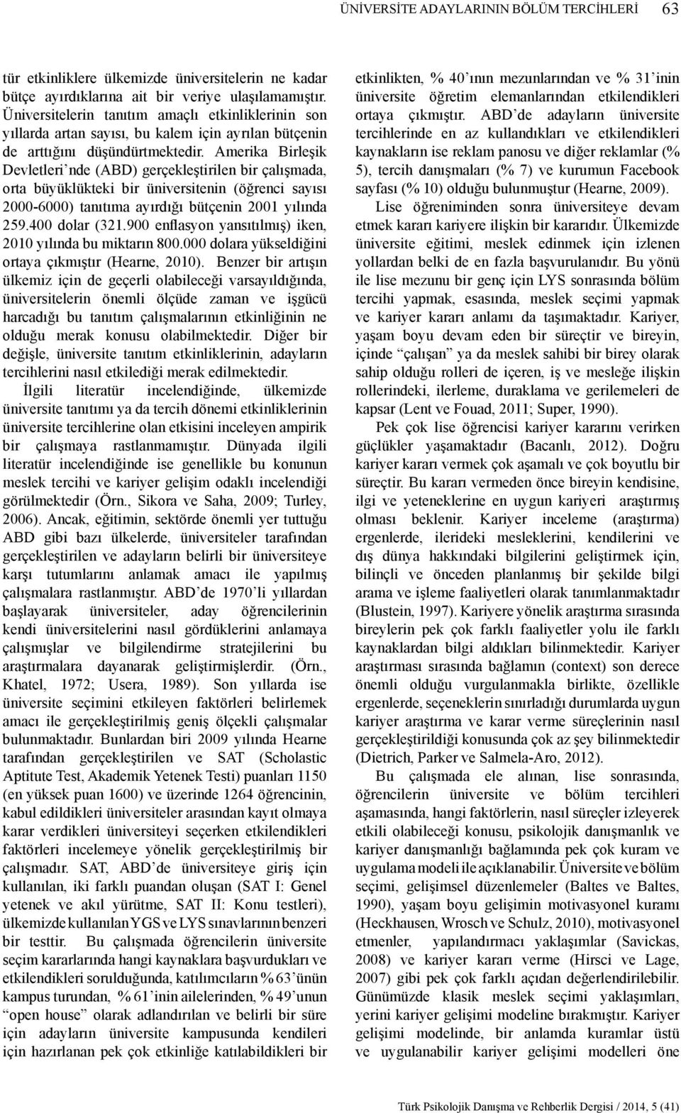 Amerika Birleşik Devletleri nde (ABD) gerçekleştirilen bir çalışmada, orta büyüklükteki bir üniversitenin (öğrenci sayısı 2000-6000) tanıtıma ayırdığı bütçenin 2001 yılında 259.400 dolar (321.