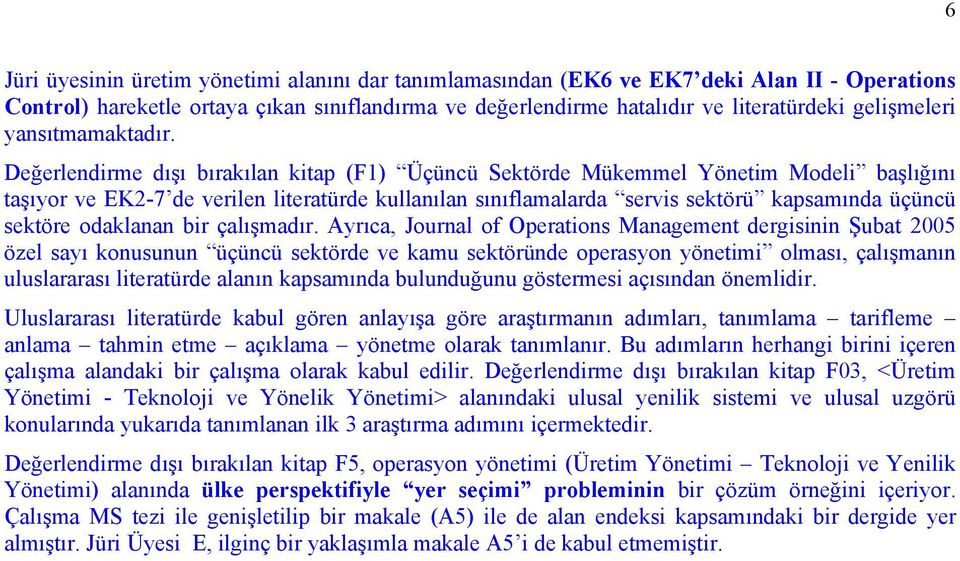 Değerlendirme dışı bırakılan kitap (F1) Üçüncü Sektörde Mükemmel Yönetim Modeli başlığını taşıyor ve EK2-7 de verilen literatürde kullanılan sınıflamalarda servis sektörü kapsamında üçüncü sektöre