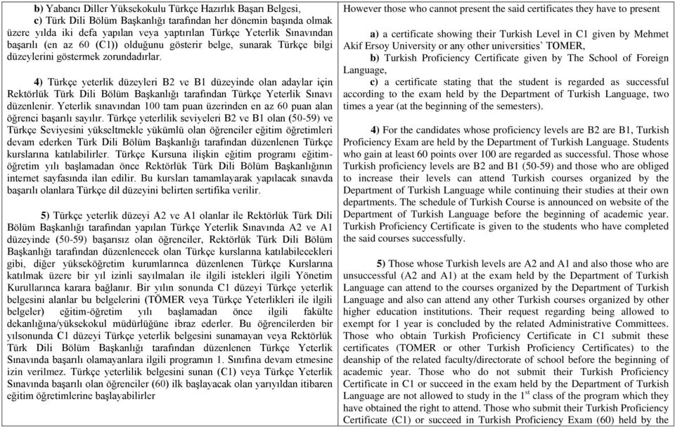 4) Türkçe yeterlik düzeyleri B2 ve B1 düzeyinde olan adaylar için Rektörlük Türk Dili Bölüm Başkanlığı tarafından Türkçe Yeterlik Sınavı düzenlenir.