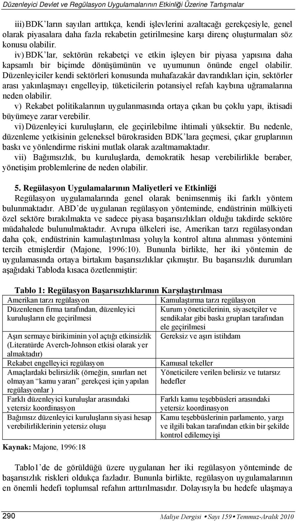 Düzenleyiciler kendi sektörleri konusunda muhafazakâr davrandıkları için, sektörler arası yakınlaşmayı engelleyip, tüketicilerin potansiyel refah kaybına uğramalarına neden olabilir.