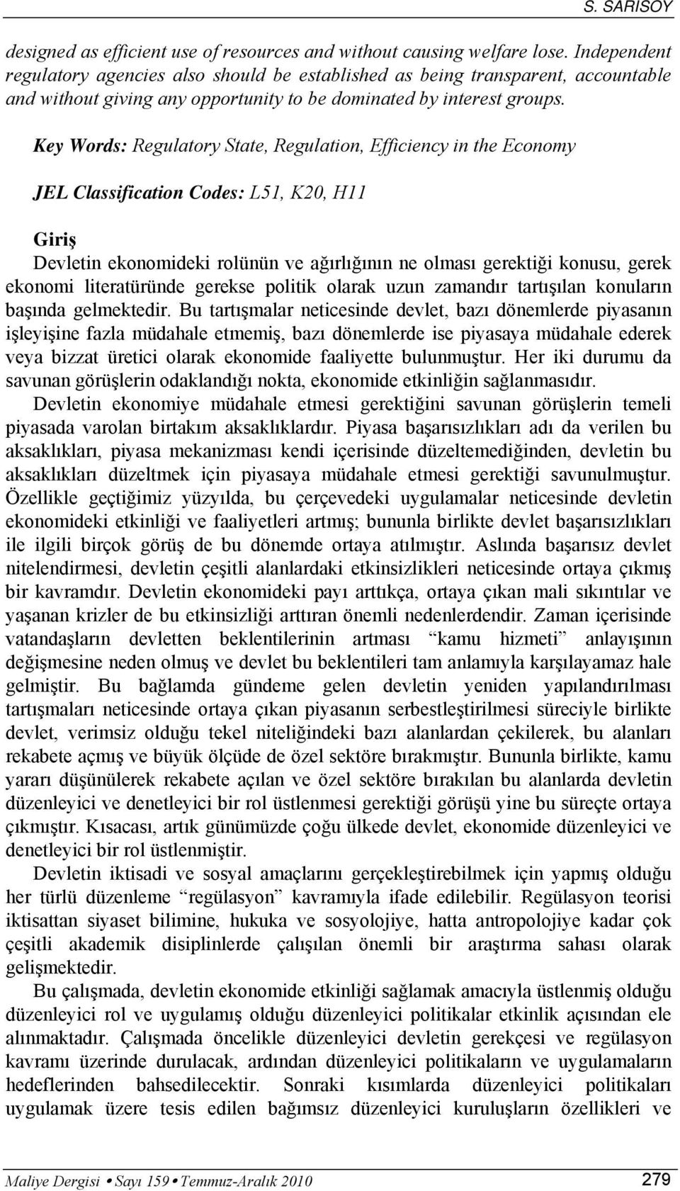 Key Words: Regulatory State, Regulation, Efficiency in the Economy JEL Classification Codes: L51, K20, H11 Giriş Devletin ekonomideki rolünün ve ağırlığının ne olması gerektiği konusu, gerek ekonomi