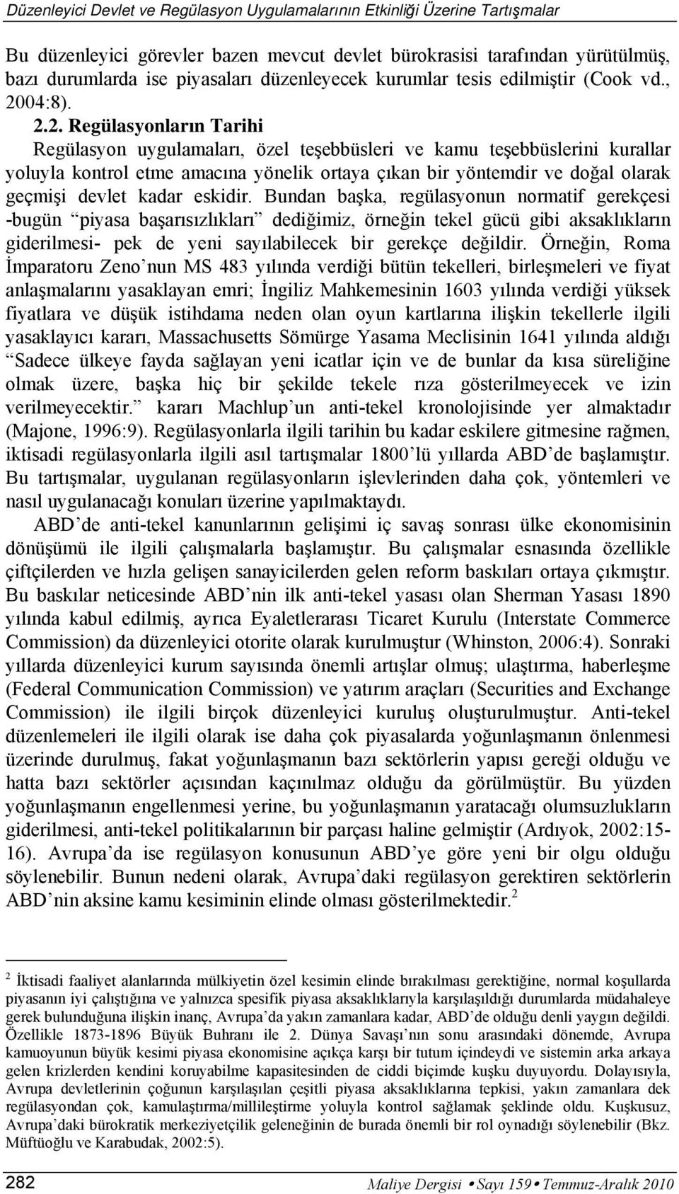 2. Regülasyonların Tarihi Regülasyon uygulamaları, özel teşebbüsleri ve kamu teşebbüslerini kurallar yoluyla kontrol etme amacına yönelik ortaya çıkan bir yöntemdir ve doğal olarak geçmişi devlet