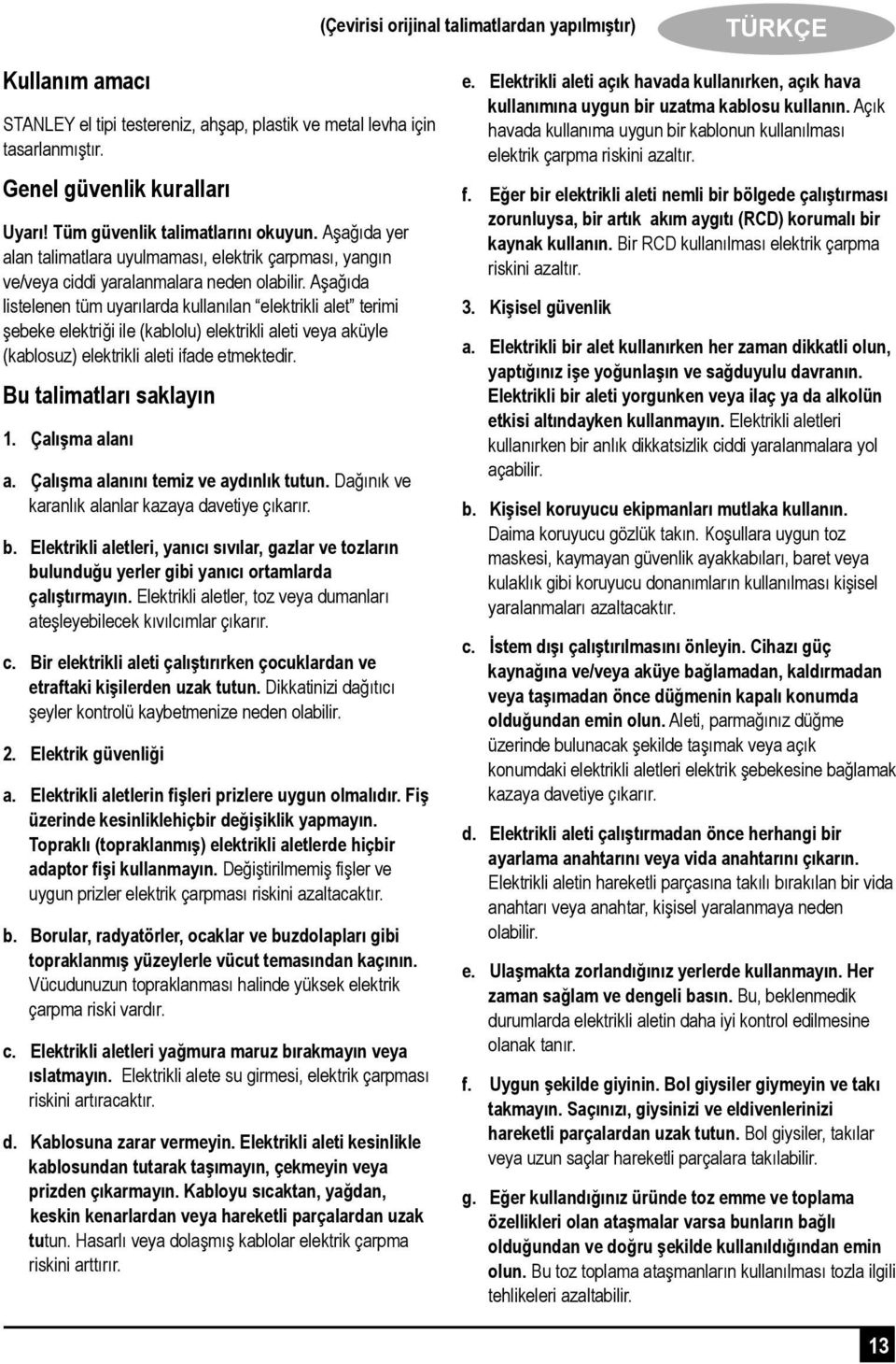 Aşağıda listelenen tüm uyarılarda kullanılan elektrikli alet terimi şebeke elektriği ile (kablolu) elektrikli aleti veya aküyle (kablosuz) elektrikli aleti ifade etmektedir. Bu talimatları saklayın 1.