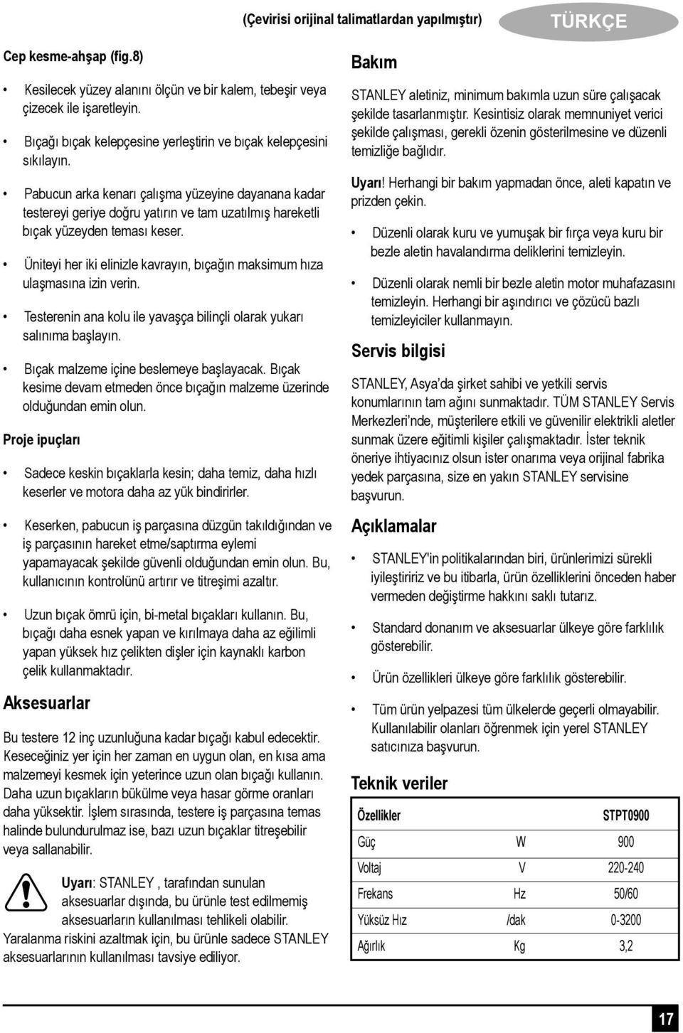 Pabucun arka kenarı çalışma yüzeyine dayanana kadar testereyi geriye doğru yatırın ve tam uzatılmış hareketli bıçak yüzeyden teması keser.