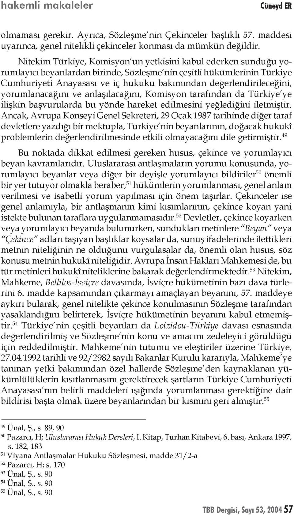 değerlendirileceğini, yorumlanacağını ve anlaşılacağını, Komisyon tarafından da Türkiye ye ilişkin başvurularda bu yönde hareket edilmesini yeğlediğini iletmiştir.