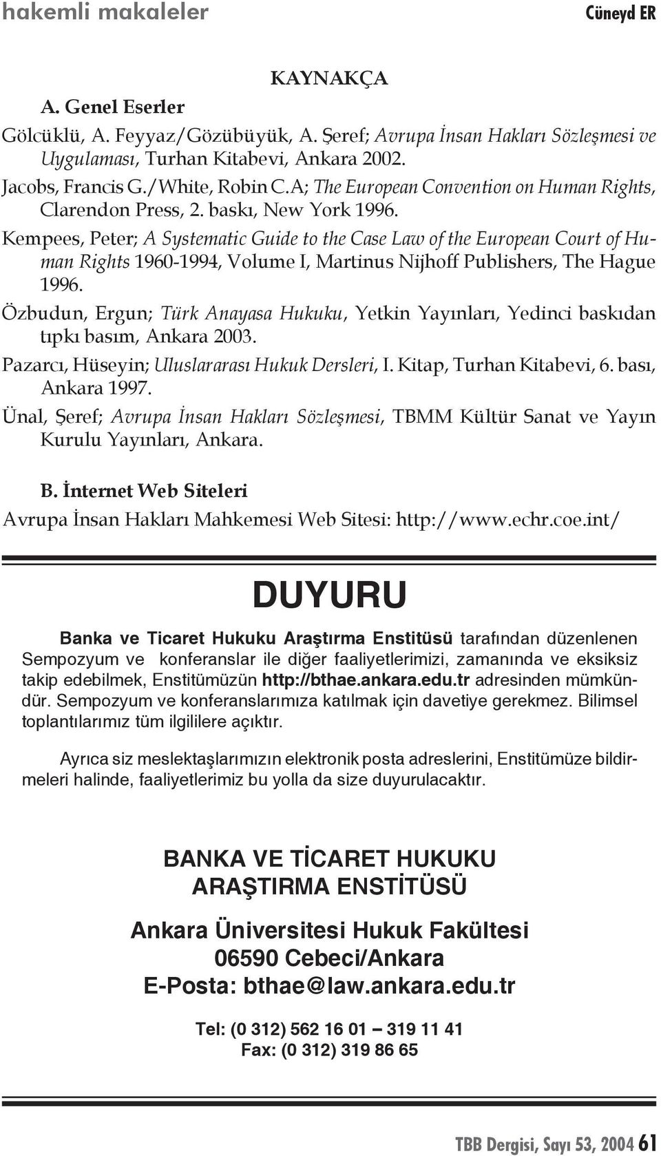 Kempees, Peter; A Systematic Guide to the Case Law of the European Court of Human Rights 1960-1994, Volume I, Martinus Nijhoff Publishers, The Hague 1996.