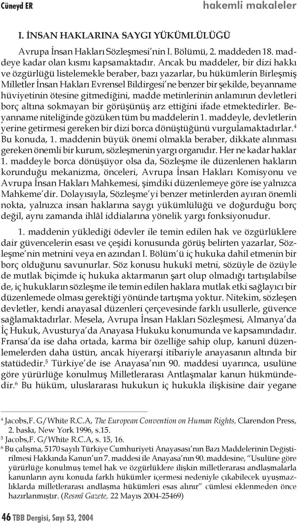 ötesine gitmediğini, madde metinlerinin anlamının devletleri borç altına sokmayan bir görüşünüş arz ettiğini ifade etmektedirler. Beyanname niteliğinde gözüken tüm bu maddelerin 1.