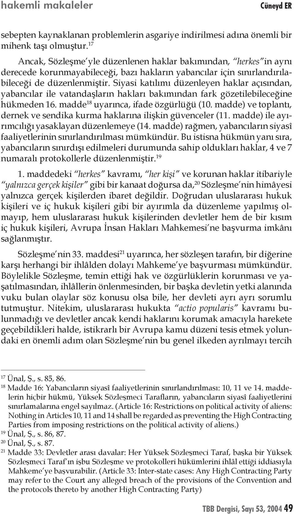 Siyasi katılımı düzenleyen haklar açısından, yabancılar ile vatandaşların hakları bakımından fark gözetilebileceğine hükmeden 16. madde 18 uyarınca, ifade özgürlüğü (10.